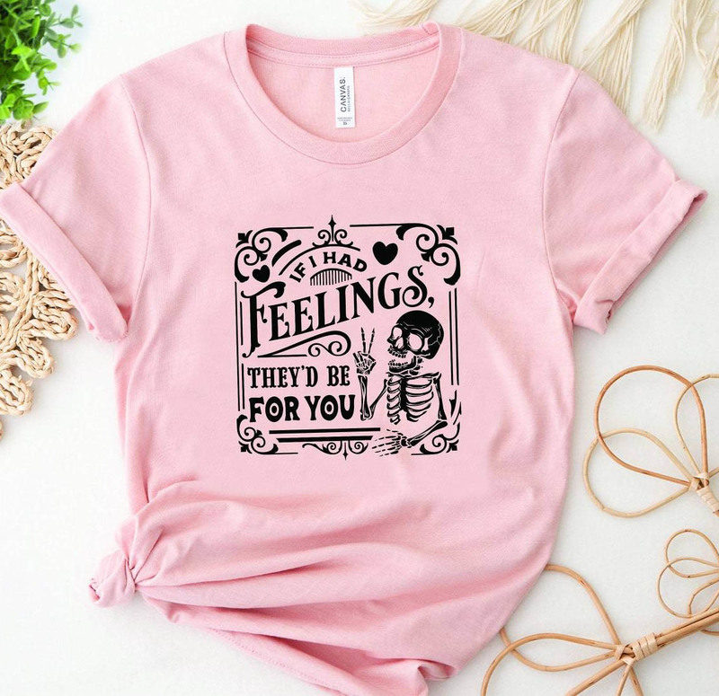Trendy If I Had Feelings They'd Be For You Shirt, They'd Be For You Hoodie Short Sleeve