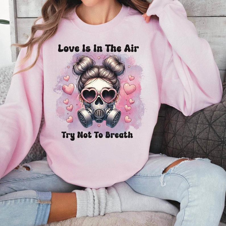Funny Love Unisex T Shirt , Cute Love Is In The Air Try Not To Breathe Shirt Long Sleeve