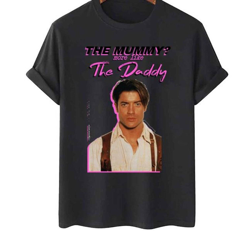 Awesome The Mummy More Like The Daddy Shirt, Hoodie Sweater Gift For Movie Lovers
