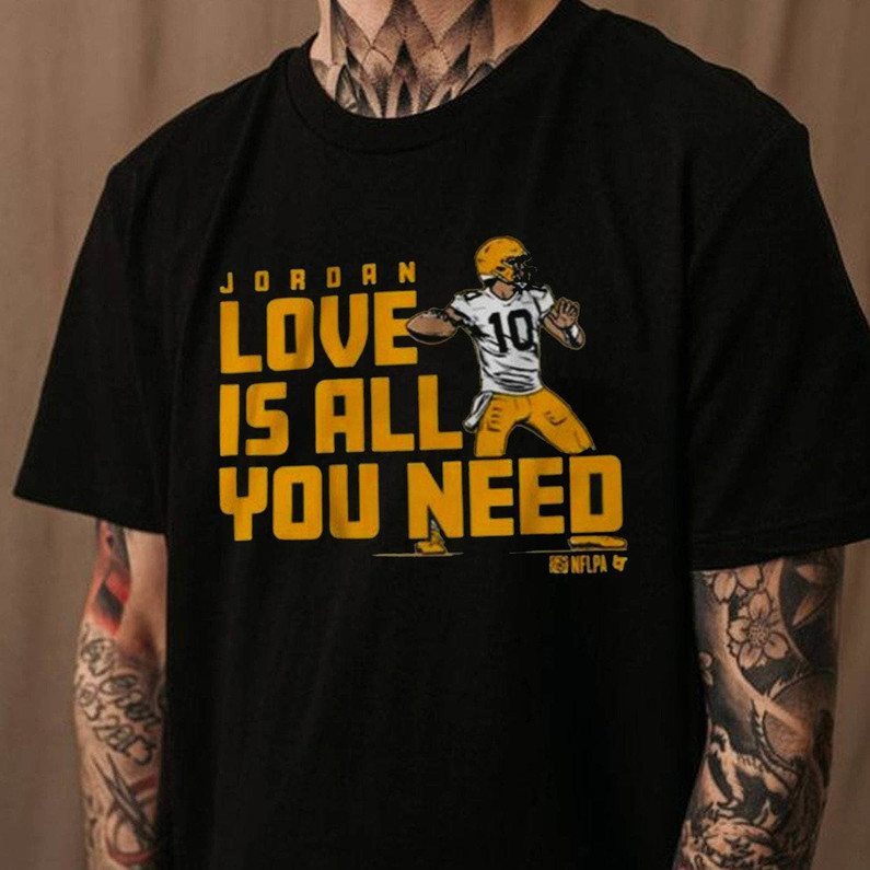 Must Have All You Need Is Love Gildan T Shirt, Unique Jordan Love Shirt Unisex Hoodie