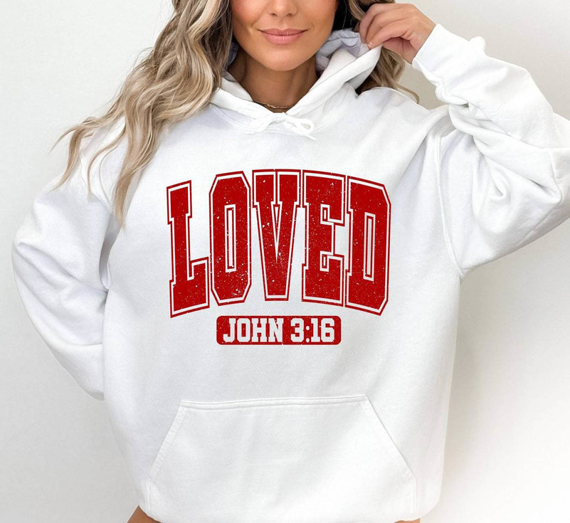 Comfort Loved John 3 16 Shirt, Limited Loved Unisex Hoodie Sweatshirt