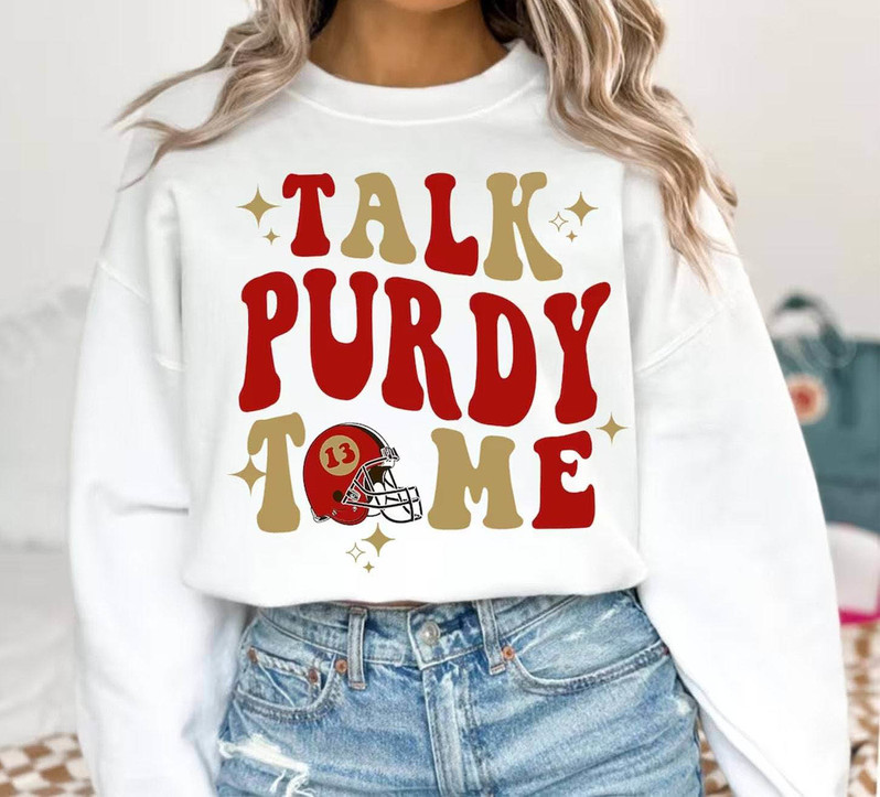 Purdy Football Unisex T Shirt , Limited Talk Purdy To Me Sweatshirt Tee Tops