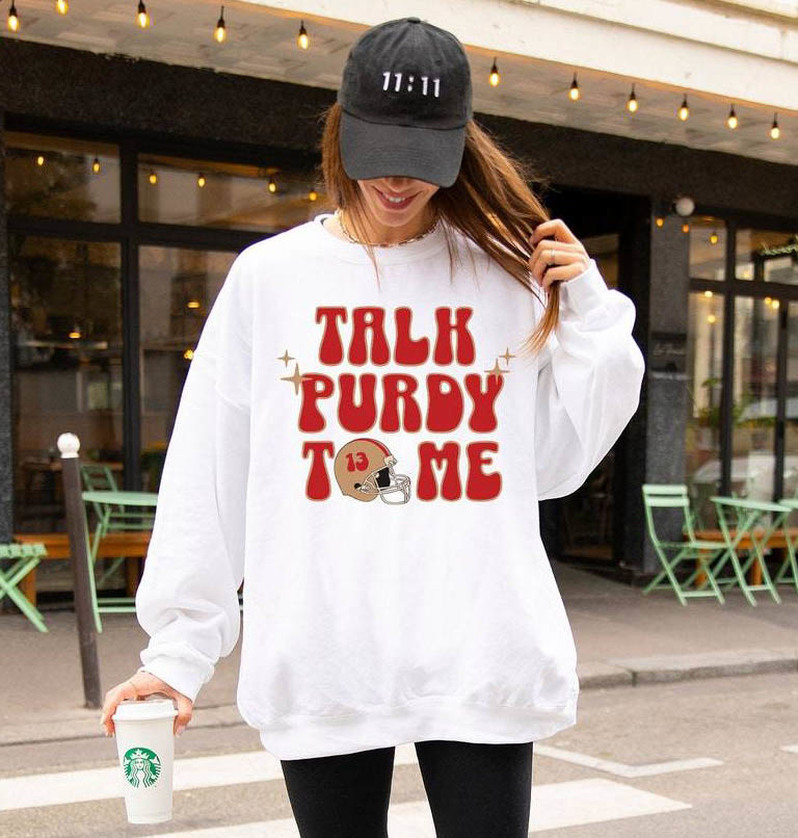 Talk Purdy To Me Inspirational Sweatshirt, Sf 49ers Football Crewneck Unisex Hoodie
