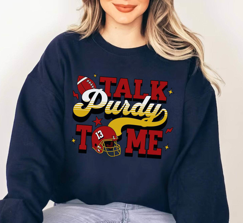 Funny Purdy Long Sleeve , Must Have Talk Purdy To Me Sweatshirt Short Sleeve