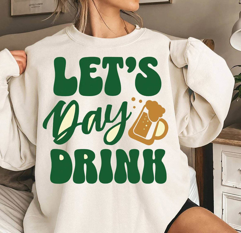 Lets Day Drink Shirt, Funny St Patrick's Day Sweater Hoodie