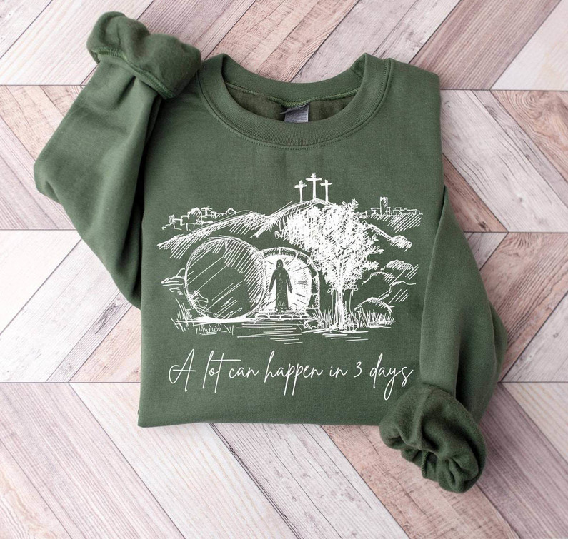 A Lot Can Happen In Three Day Sweatshirt, Easter Jesus Hoodie T-Shirt
