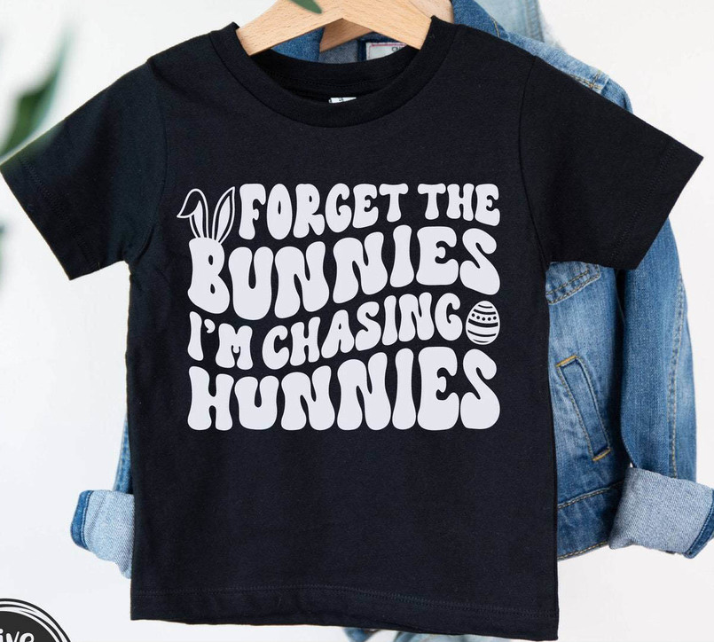 Funny Forget The Bunnies I'm Chasing Hunnies Shirt, Easter Gift Hoodie Short Sleeve