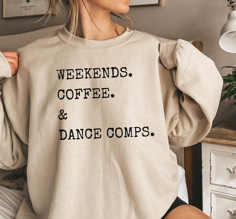 Limited Weekends Coffee And Dance Comps Shirt, Gift For Friends Tee Tops Hoodie