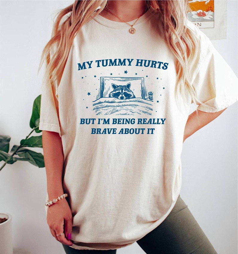 My Tummy Hurts But I'm Being Really Brave About It Shirt, Trending Hoodie Tee Tops