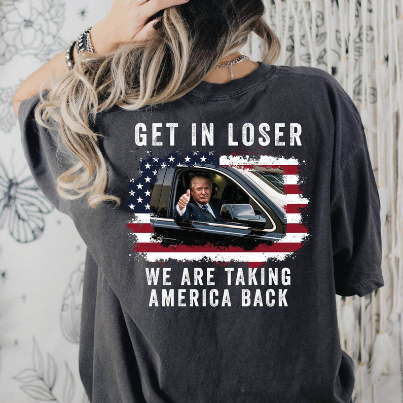 Trump Get In Loser We Re Taking America Back Shirt, Trump Funny Crewneck Sweatshirt Sweater