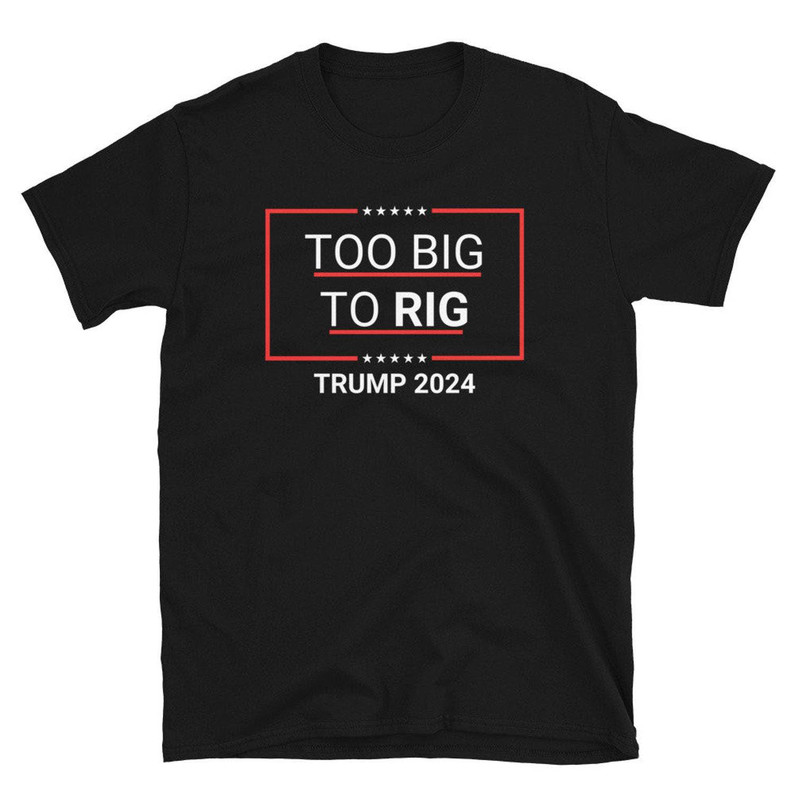 Too Big To Rig Trump Shirt, Too Big To Rig President Trump Tee Tops Sweater