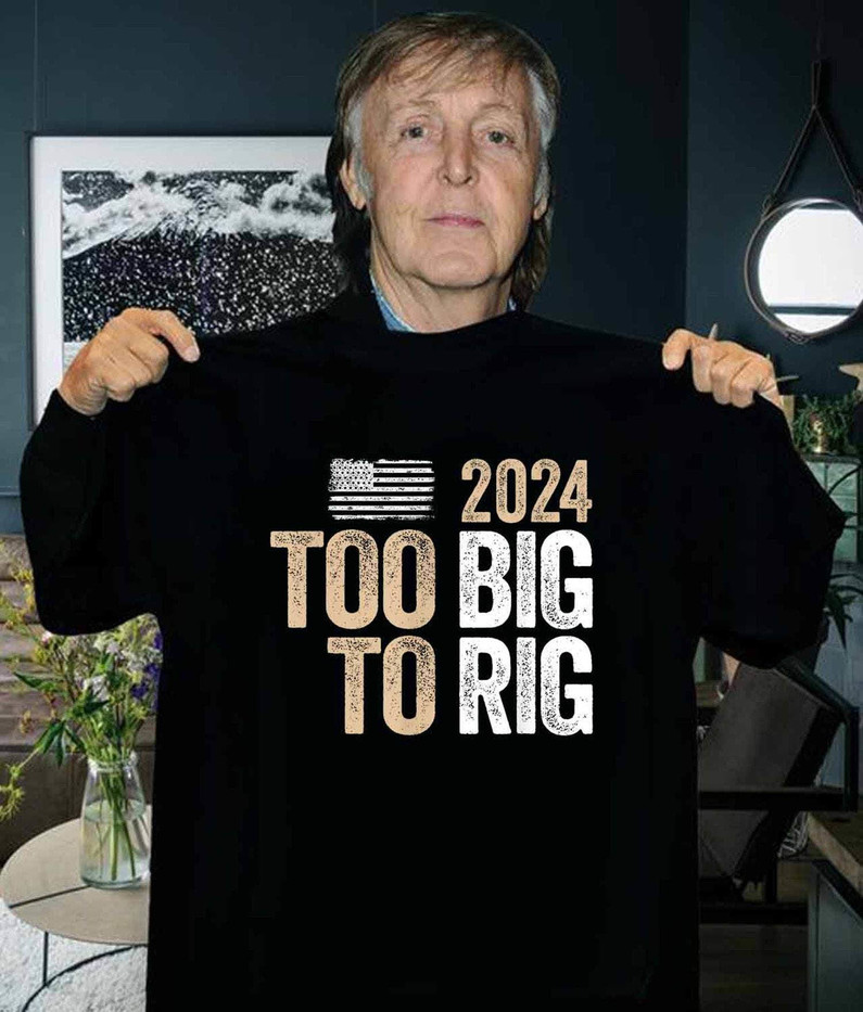 Too Big To Rig Saying Trump Shirt, Funny Trump Quote Tee Tops Sweater
