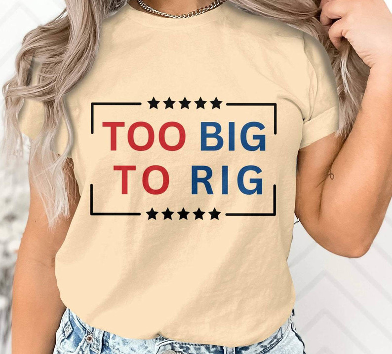 Too Big To Rig Trump Shirt, Funny Quote Patriotic Crewneck Sweatshirt Long Sleeve