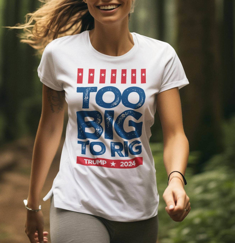 Too Big To Rig Trump Shirt, Slogans Republican Tee Tops Sweater
