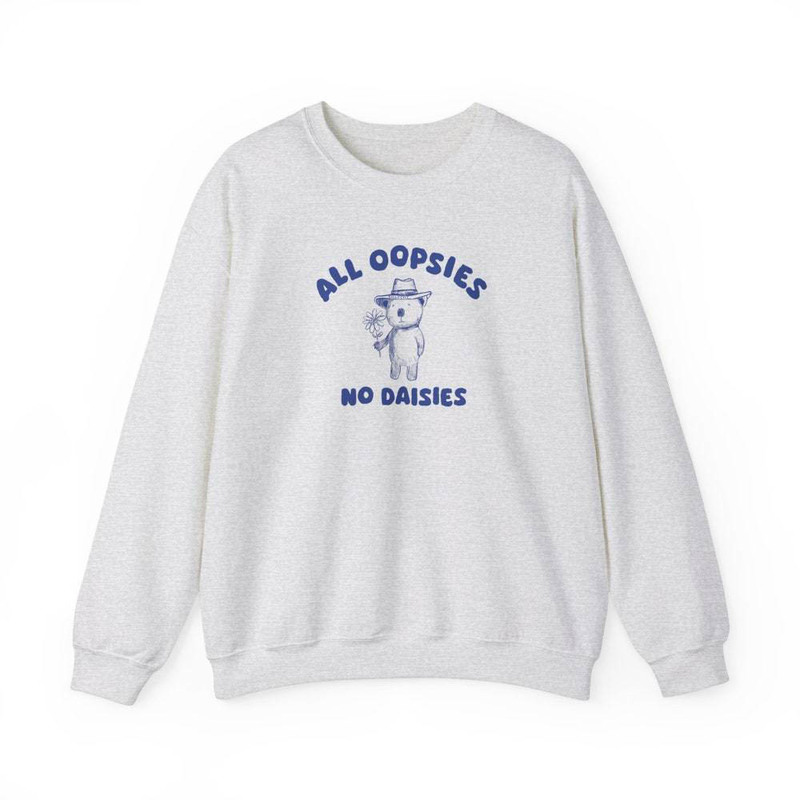 All Oopsies No Daisies Shirt, Funny Sweater Hoodie