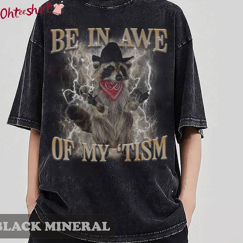 Be In Awe Of My Tism Shirt, Funny Cowboy Racoon Unisex T Shirt Tank Top