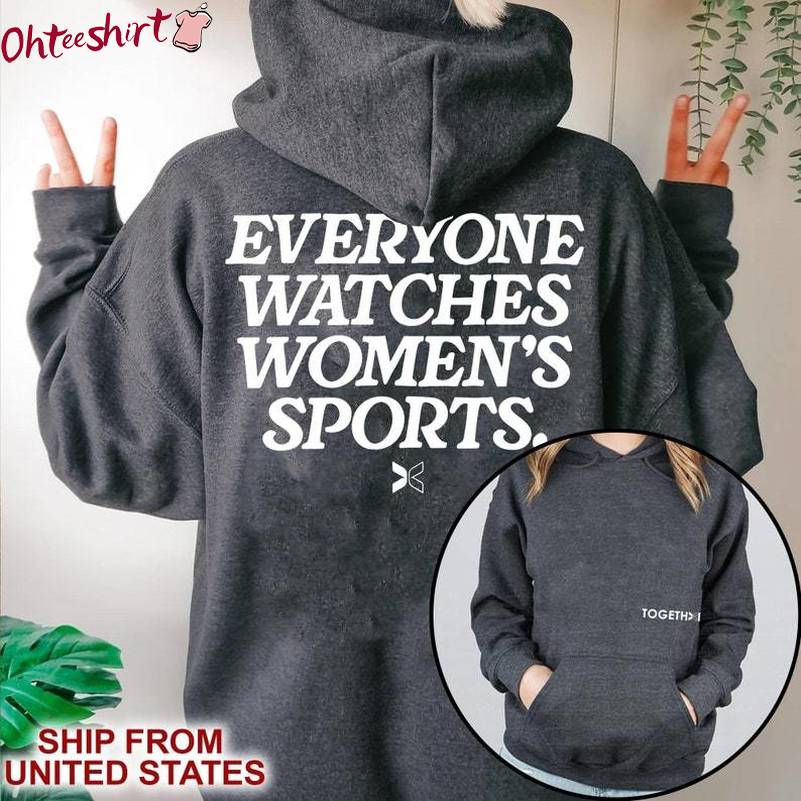 Everyone Watches Women S Sports Trendy Shirt, I Love Women S Sports Unisex Hoodie Crewneck Sweatshirt