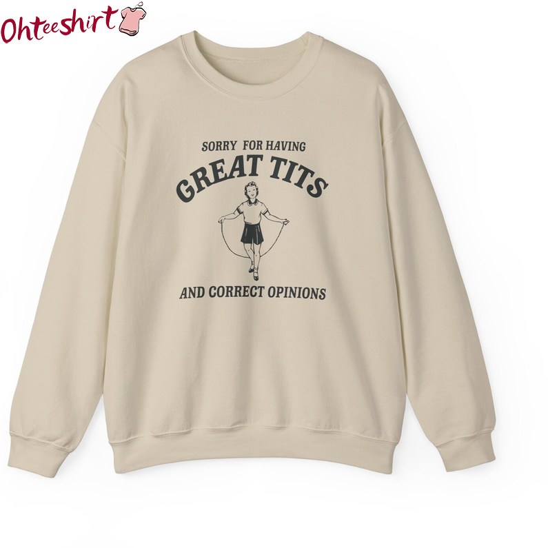 Sorry For Having Great Tits Shirt, Correct Opinions Long Sleeve Sweater