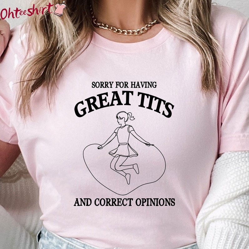 Sorry For Having Great Tits And Correct Opinions Long Sleeve Crewneck Sweatshirt