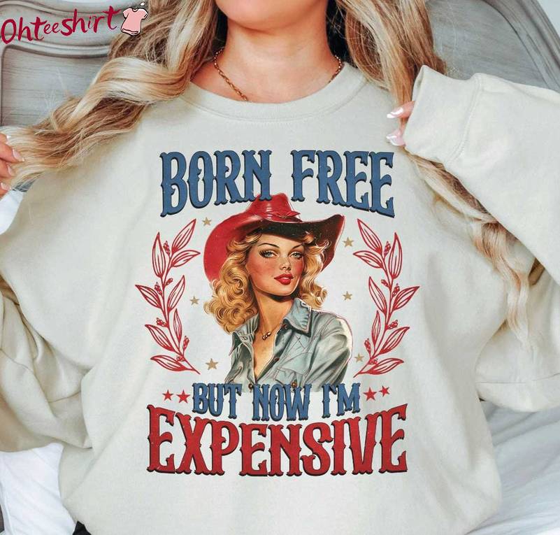 Born Free But Now I'm Expensive Inspired Shirt, Usa Fashion Unique Tee Tops Sweater
