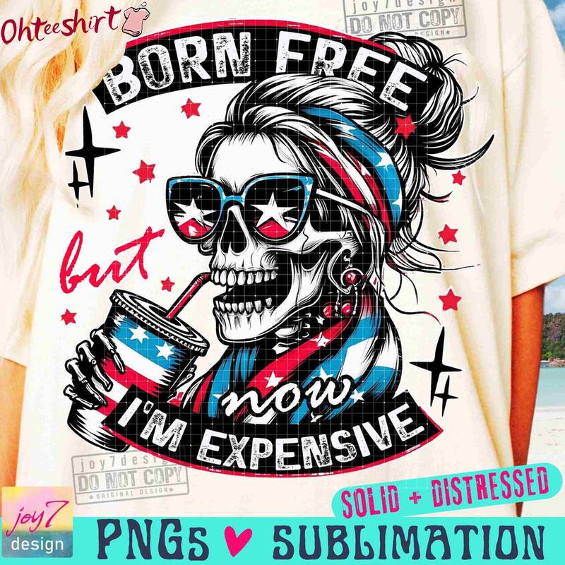 Funny Skeleton Fourth Of July T Shirt, Born Free But Now I'm Expensive Shirt Hoodie