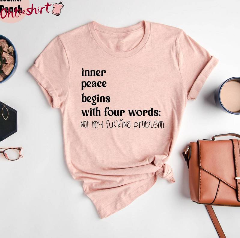 Inner Peace Begins With Four Words Shirt, Funny Quotes Unisex Hoodie Crewneck