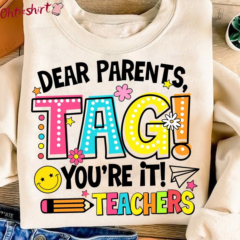 Groovy Dear Parents Tag You're It Love Teachers Shirt, Funny Teacher Hoodie Crewneck