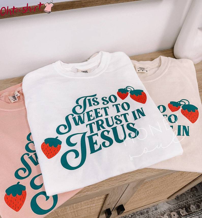 Fantastic Tis So Sweet To Trust In Jesus Shirt, Strawberry Unisex T Shirt Crewneck