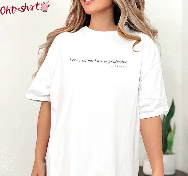 Must Have T Swift Lyric Unisex Hoodie, I Cry A Lot But I Am So Productive Shirt Long Sleeve