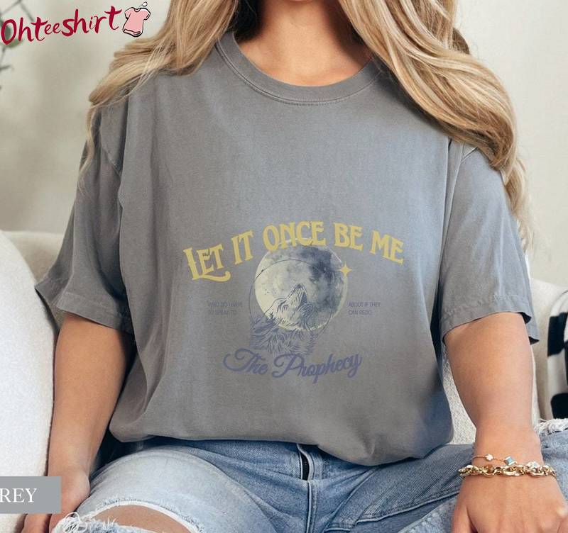Cool Design The Prophecy Shirt, Vintage Let It Once Be Me Tee Tops Unisex Hoodie