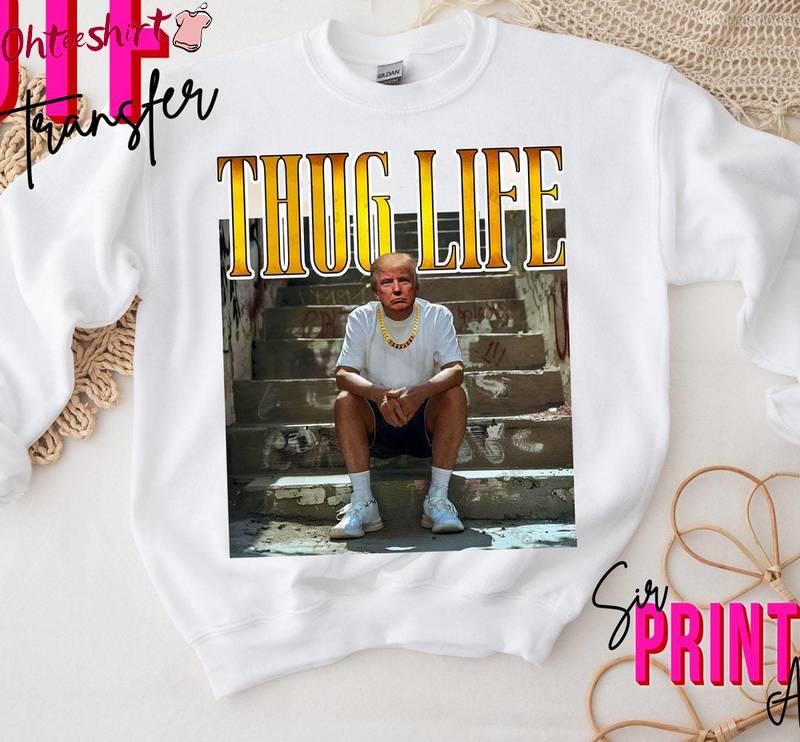 Creative Ready To Press T Shirt, Must Have Thug Life Trump Shirt Long Sleeve