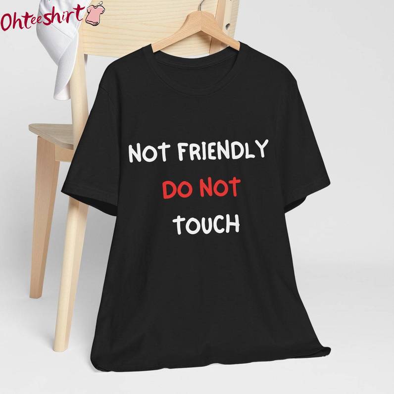 Funny Statement Unisex T Shirt , Limited Not Friendly Do Not Touch Shirt Short Sleeve