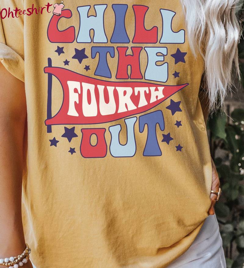 Comfort Colors Chill The 4th Out Shirt, Vintage Fourth Of July Sweater Hoodie