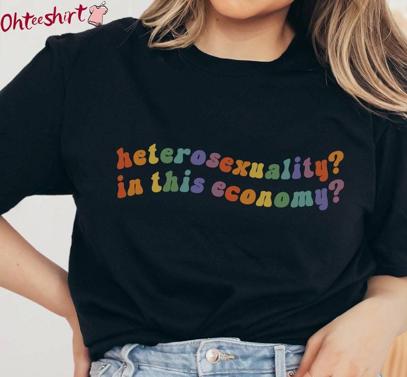 Must Have Heterosexuality In This Economy Shirt, Comfort Queer Flag T Shirt Long Sleeve