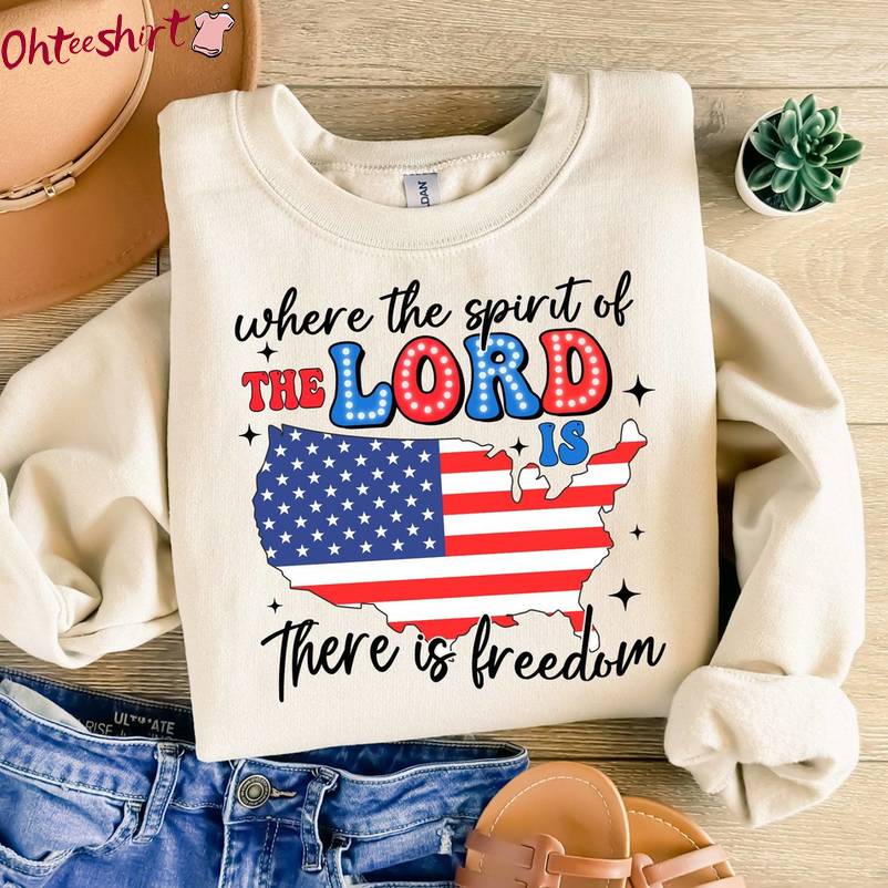 Trendy 4th Of July Sweatshirt , Where The Spirit Of The Lord Is There Is Freedom Shirt Tee Tops