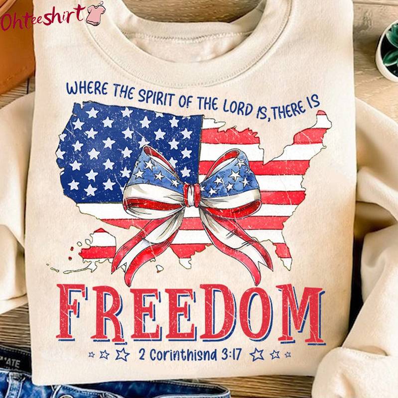 Where The Spirit Of The Lord Is There Is Freedom Shirt, New Rare Independence Day Long Sleeve Sweater