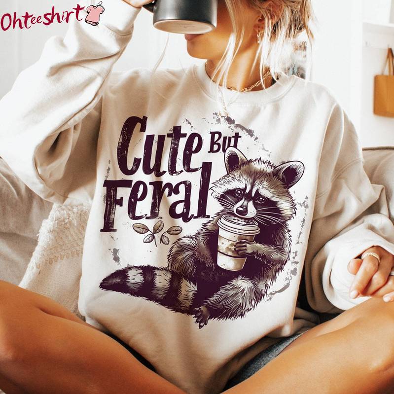Funny Sarcastic Quote Sweatshirt , Comfort Feral Girl Summer Shirt Crewneck