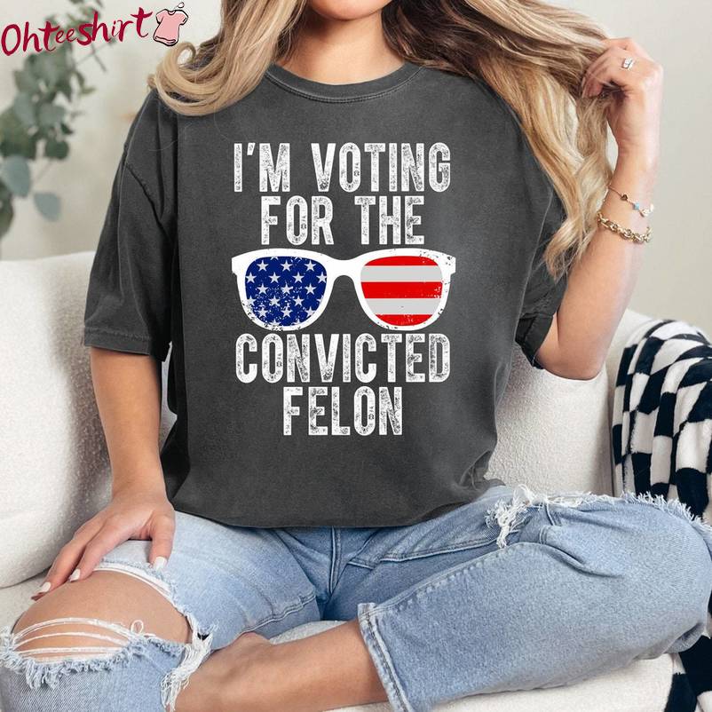 New Rare I'm Voting For The Felon Shirt, Convicted Felon Short Sleeve Crewneck