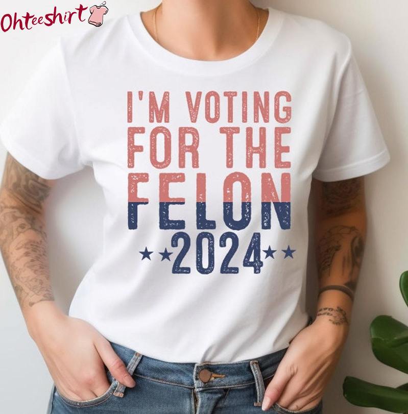 Republican Unisex Hoodie, Comfort I'm Voting For The Felon Shirt Long Sleeve