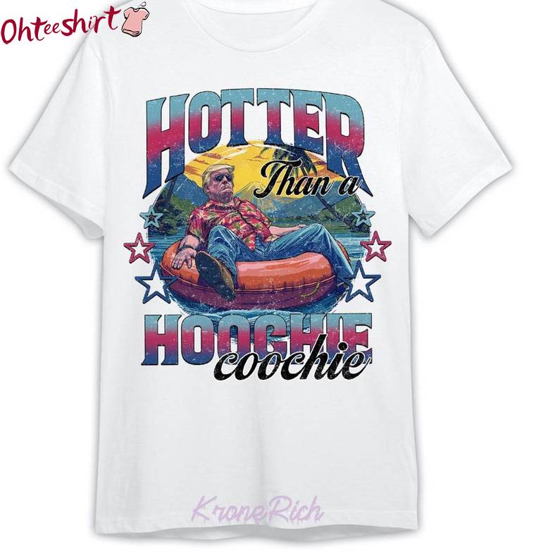 Must Have Hotter Than A Hoochie Coochie Shirt, Funny Trump Election Crewneck Long Sleeve