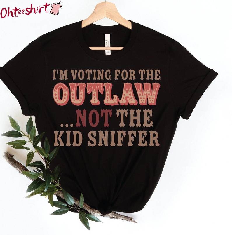 Trendy I'm Voting For The Outlaw Not The Kid Sniffer T-Shirt, Viral Quotes Tee Tops Sweater