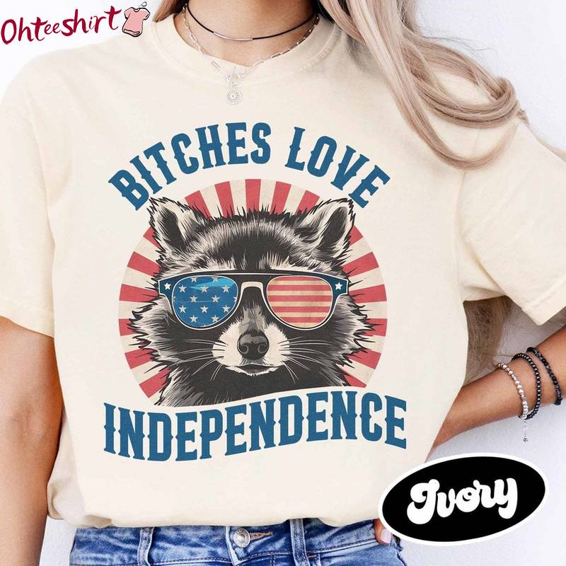 Funny Racoon Short Sleeve , Trendy Bitches Love Independence Shirt Long Sleeve