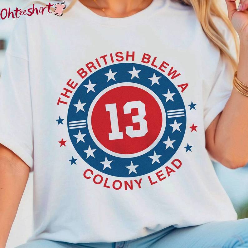 Funny Historical Quote T Shirt , Must Have British Blew 13 Colony Lead Shirt Sweater