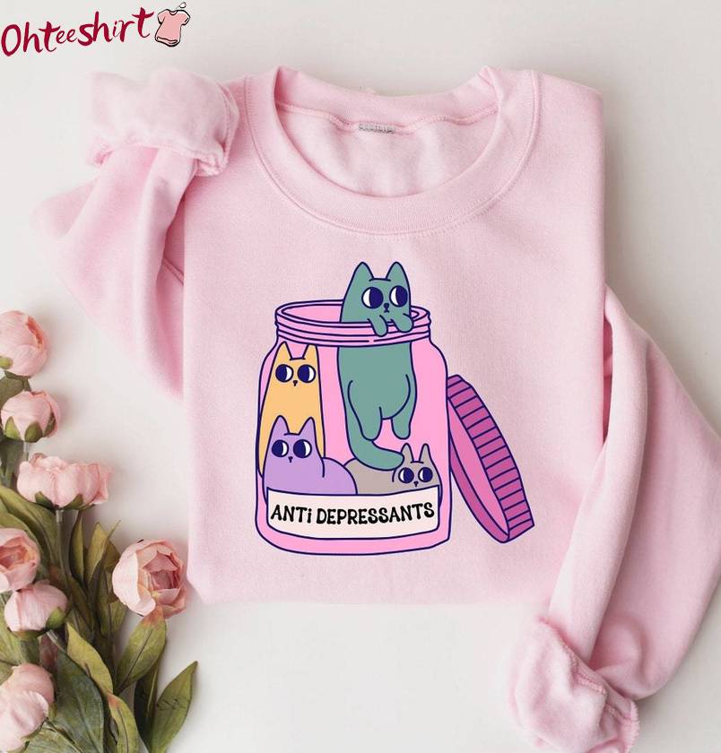 Cat Inspirational Sweatshirt , Must Have Antidepressant Cat Shirt Long Sleeve