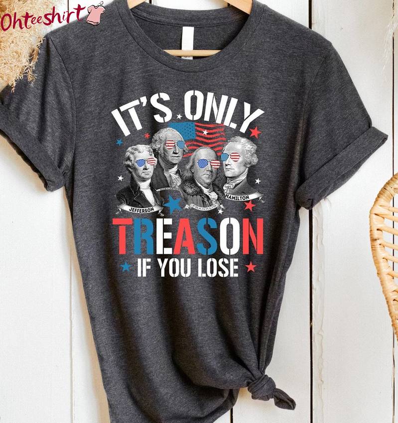 Funny George Washington Sweatshirt , Limited It's Only Reason If You Lose Shirt Tank Top