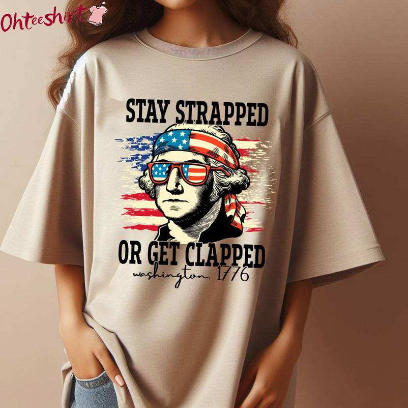 Unique George Washington Unisex Hoodie, Trendy Stay Strapped Or Get Clapped Shirt Tank Top