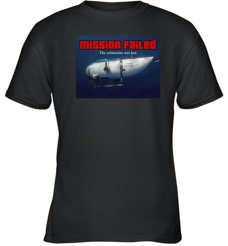 Mission Failed The Submarine Was Lost Shirt, Oceangate Titanic Unisex Hoodie Crewneck