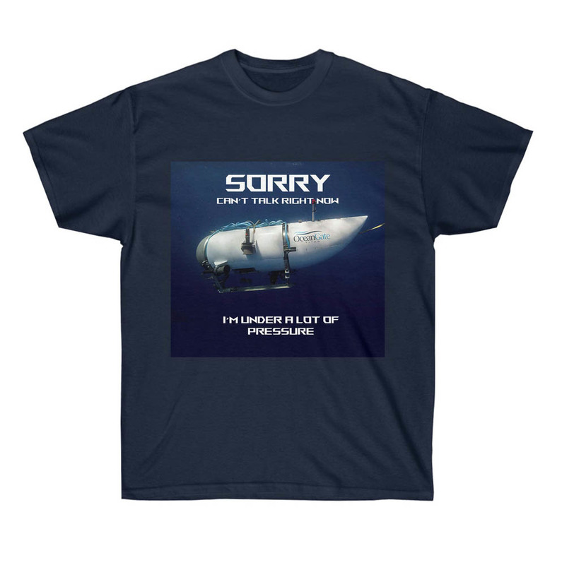 Submarine Sorry Can't Talk Right Now Shirt, I'm Under A Lot Of Pressure Unisex T-Shirt Tee Tops
