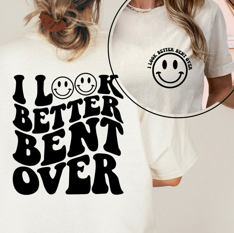 I Look Better Bent Over Sarcastic Saying Peach Booty Shirt