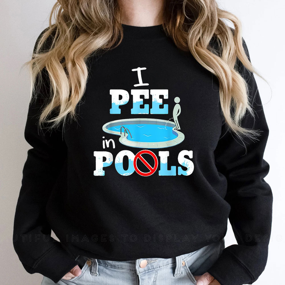 Eye-Catching I Pee In Pools Sweatshirt Make Gag Gift